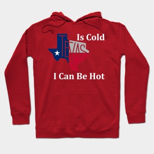 Texas Is Cold , I Can Be Hot - Funny Hoodie